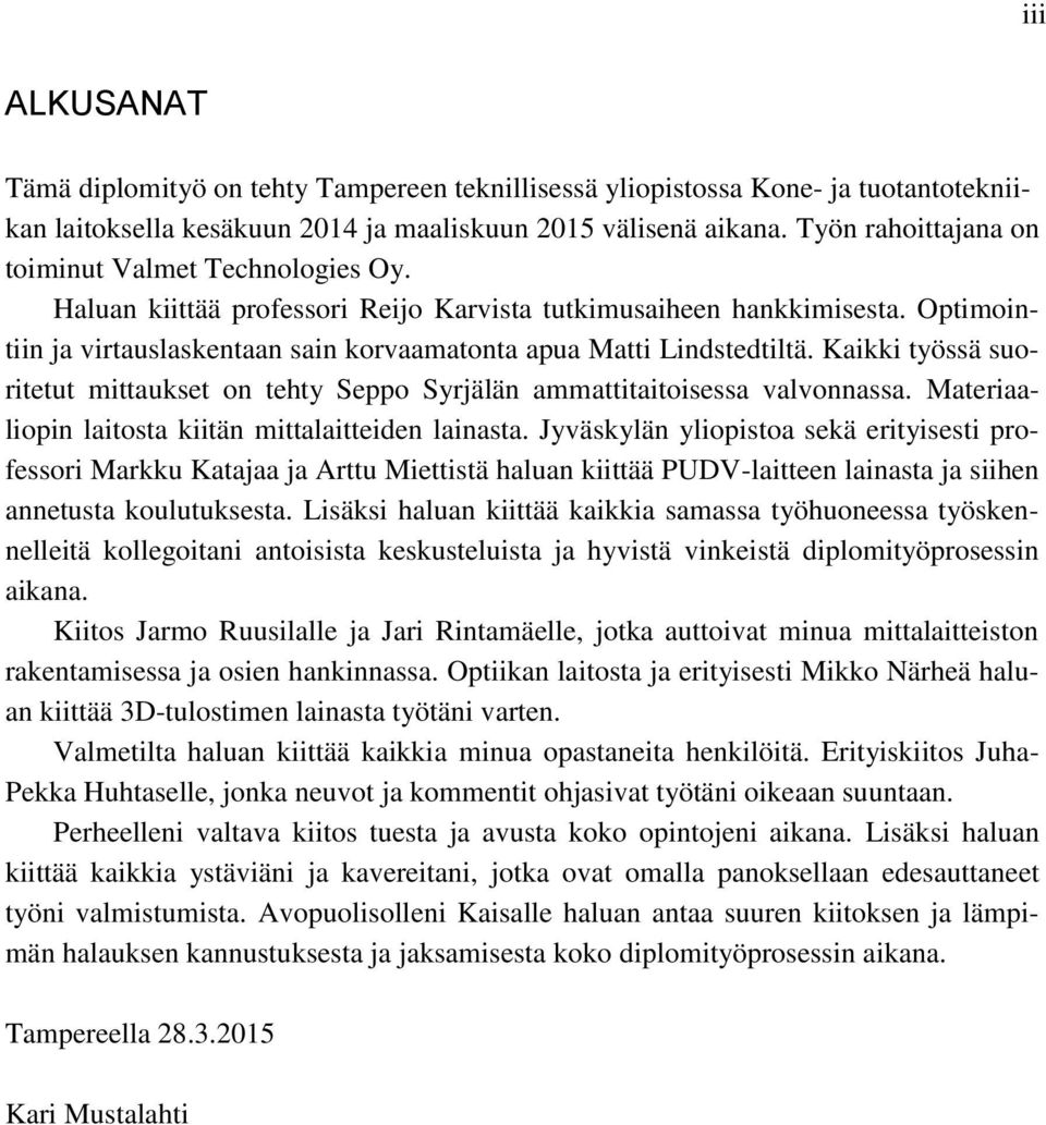 Optimointiin ja virtauslaskentaan sain korvaamatonta apua Matti Lindstedtiltä. Kaikki työssä suoritetut mittaukset on tehty Seppo Syrjälän ammattitaitoisessa valvonnassa.