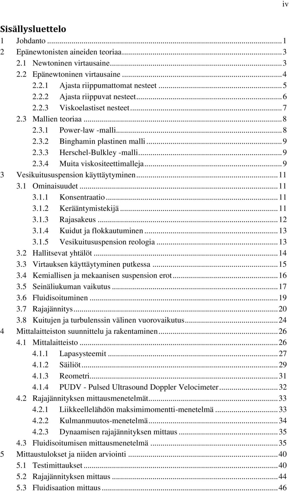 .. 9 3 Vesikuitususpension käyttäytyminen... 11 3.1 Ominaisuudet... 11 3.1.1 Konsentraatio... 11 3.1.2 Kerääntymistekijä... 11 3.1.3 Rajasakeus... 12 3.1.4 Kuidut ja flokkautuminen... 13 3.1.5 Vesikuitususpension reologia.