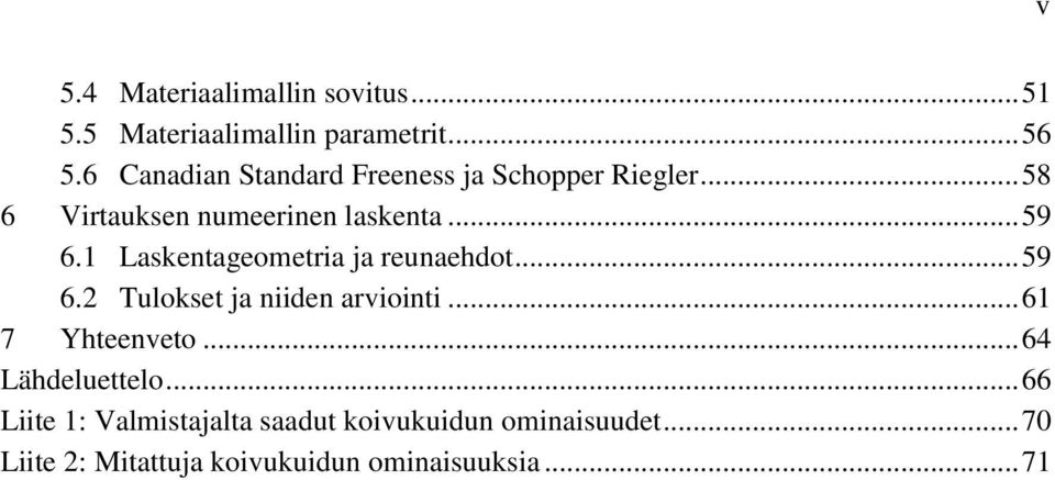 1 Laskentageometria ja reunaehdot... 59 6.2 Tulokset ja niiden arviointi... 61 7 Yhteenveto.