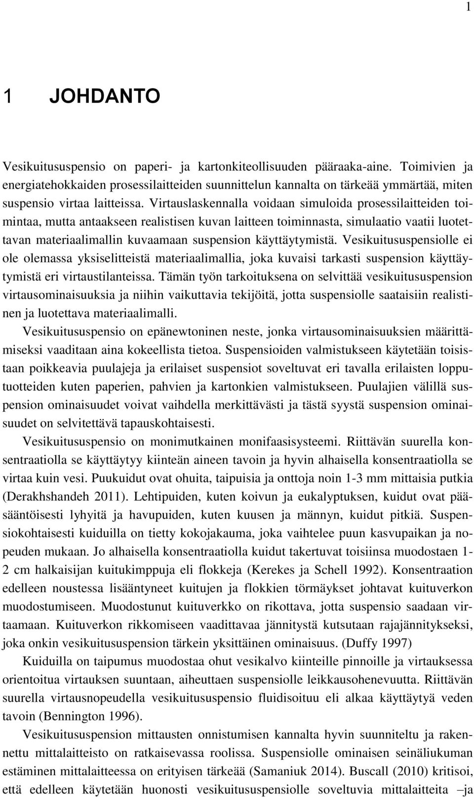 Virtauslaskennalla voidaan simuloida prosessilaitteiden toimintaa, mutta antaakseen realistisen kuvan laitteen toiminnasta, simulaatio vaatii luotettavan materiaalimallin kuvaamaan suspension