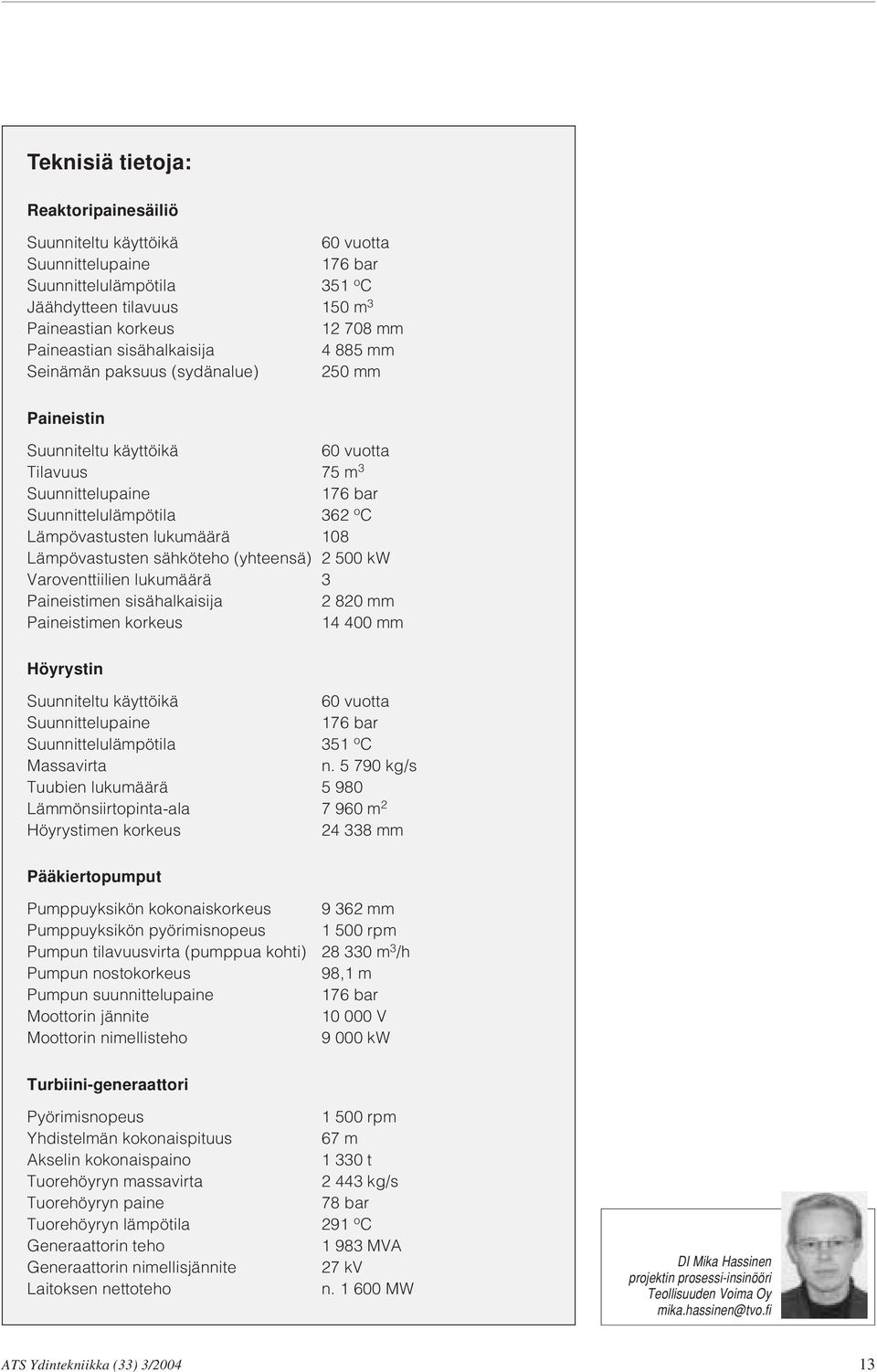 108 Lämpövastusten sähköteho (yhteensä) 2 500 kw Varoventtiilien lukumäärä 3 Paineistimen sisähalkaisija 2 820 mm Paineistimen korkeus 14 400 mm Höyrystin Suunniteltu käyttöikä 60 vuotta