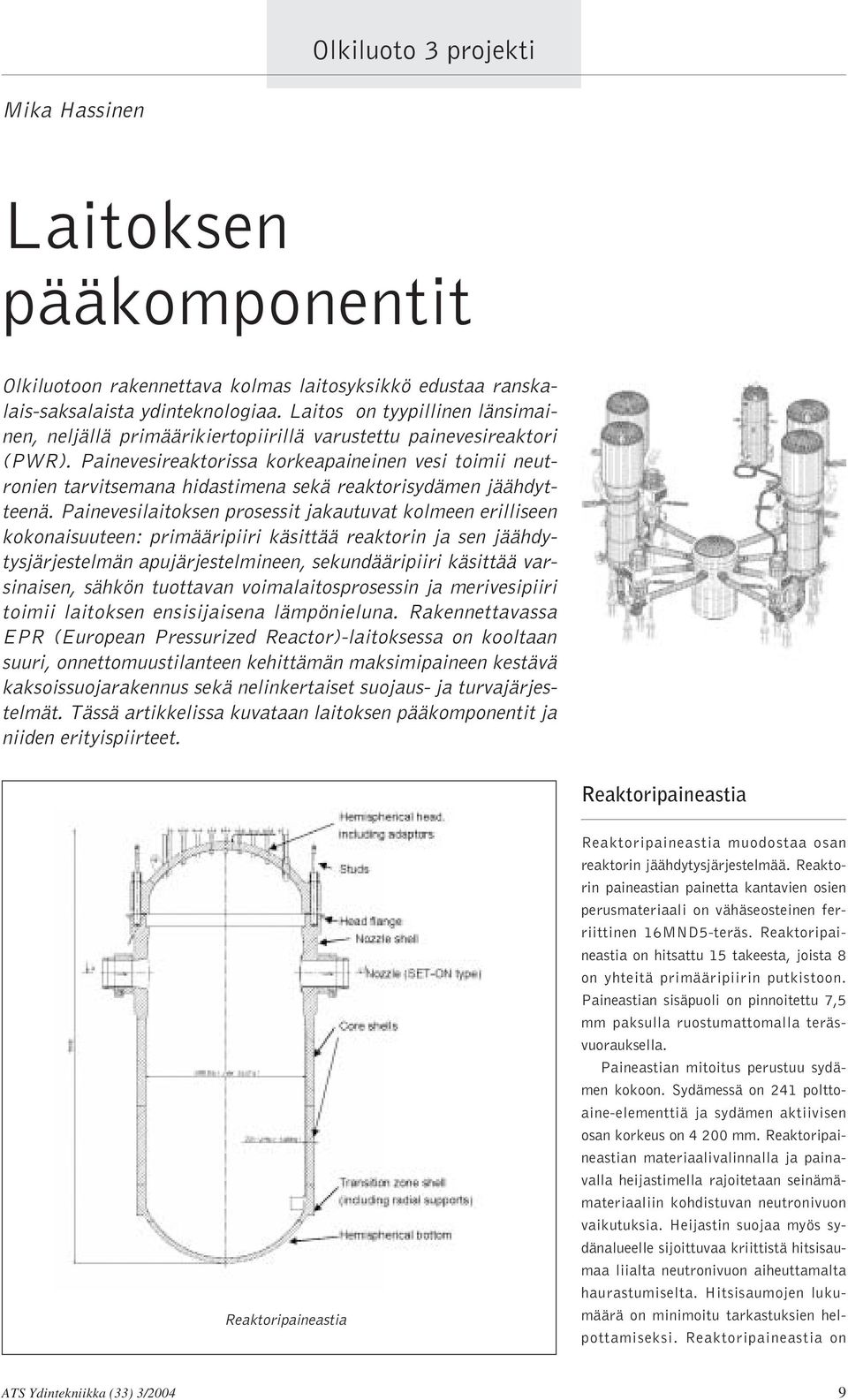 Painevesireaktorissa korkeapaineinen vesi toimii neutronien tarvitsemana hidastimena sekä reaktorisydämen jäähdytteenä.