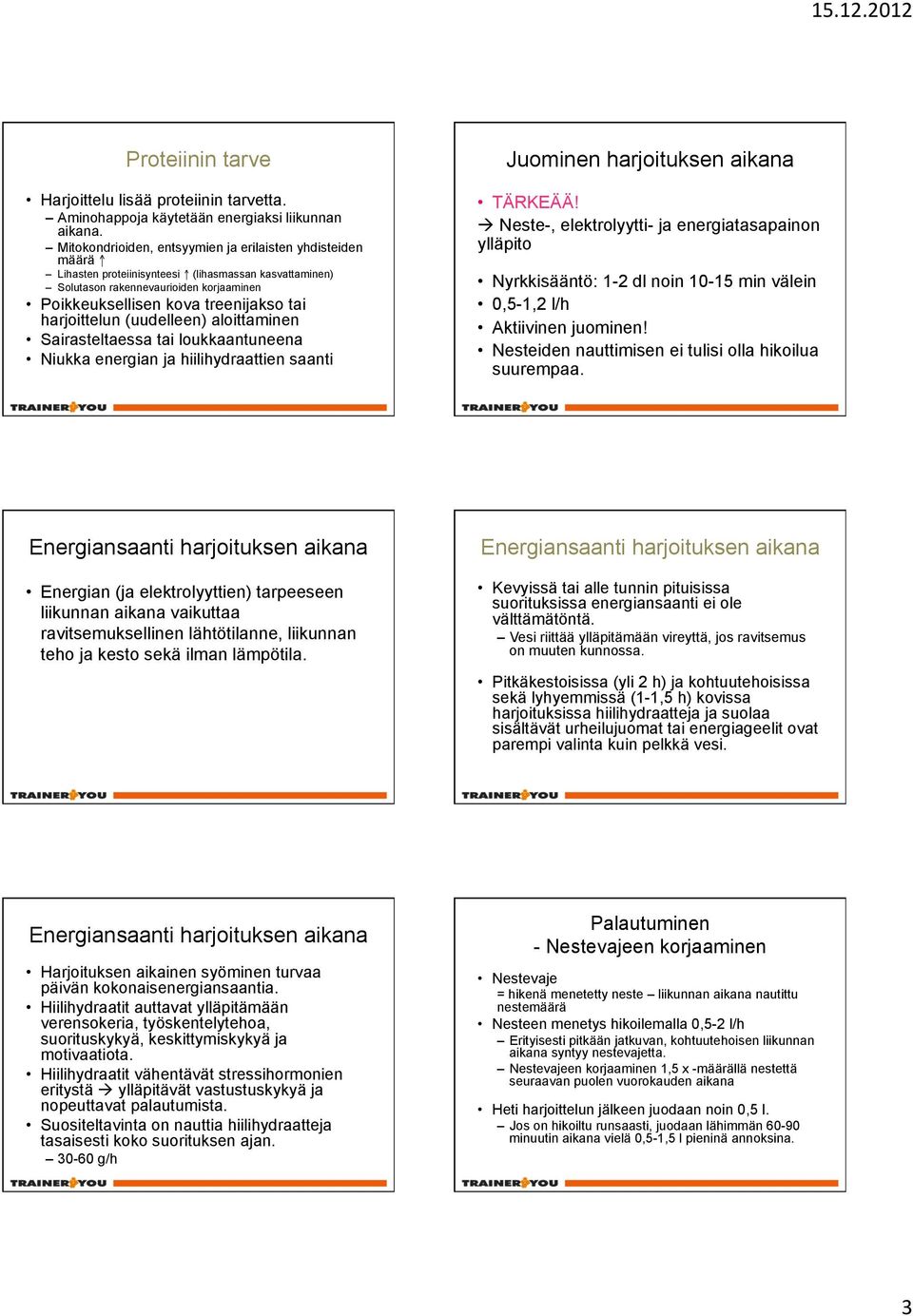 harjoittelun (uudelleen) aloittaminen Sairasteltaessa tai loukkaantuneena Niukka energian ja hiilihydraattien saanti Juominen harjoituksen aikana TÄRKEÄÄ!