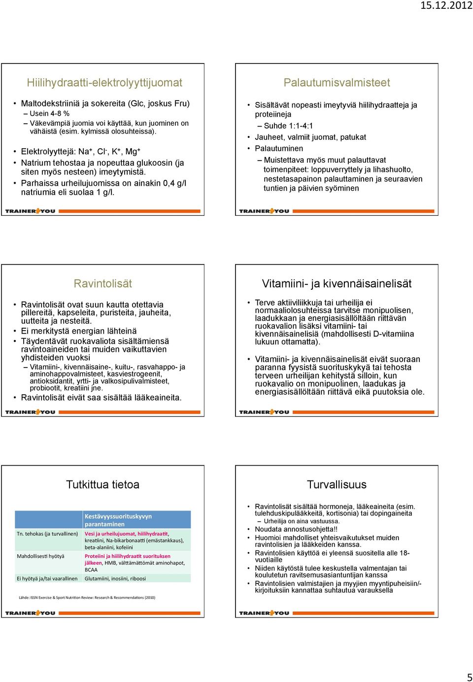 Palautumisvalmisteet Sisältävät nopeasti imeytyviä hiilihydraatteja ja proteiineja Suhde 1:1-4:1 Jauheet, valmiit juomat, patukat Palautuminen Muistettava myös muut palauttavat toimenpiteet: