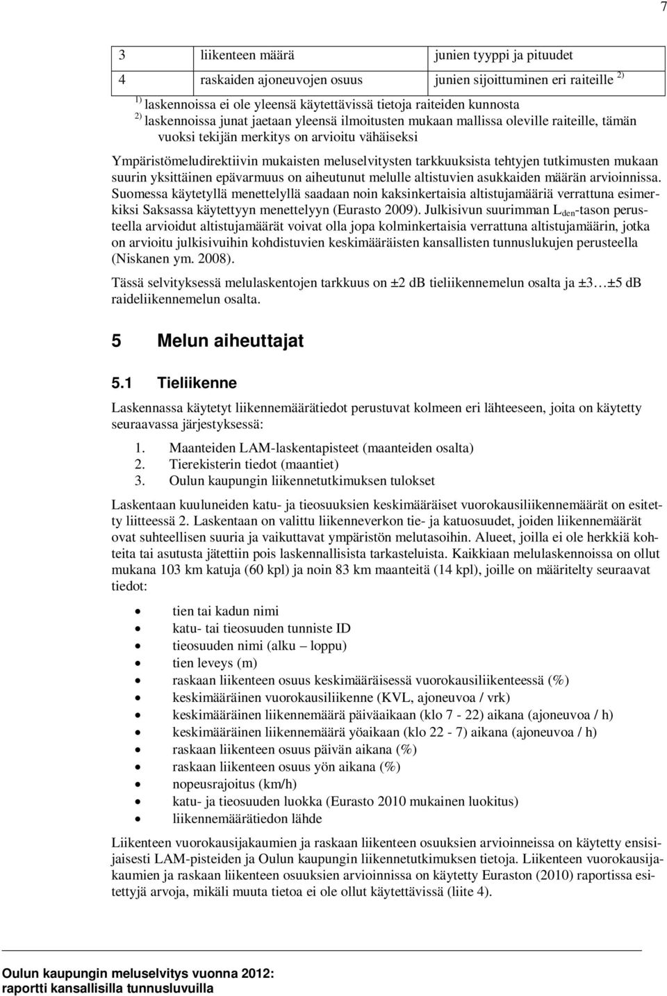 tarkkuuksista tehtyjen tutkimusten mukaan suurin yksittäinen epävarmuus on aiheutunut melulle altistuvien asukkaiden määrän arvioinnissa.