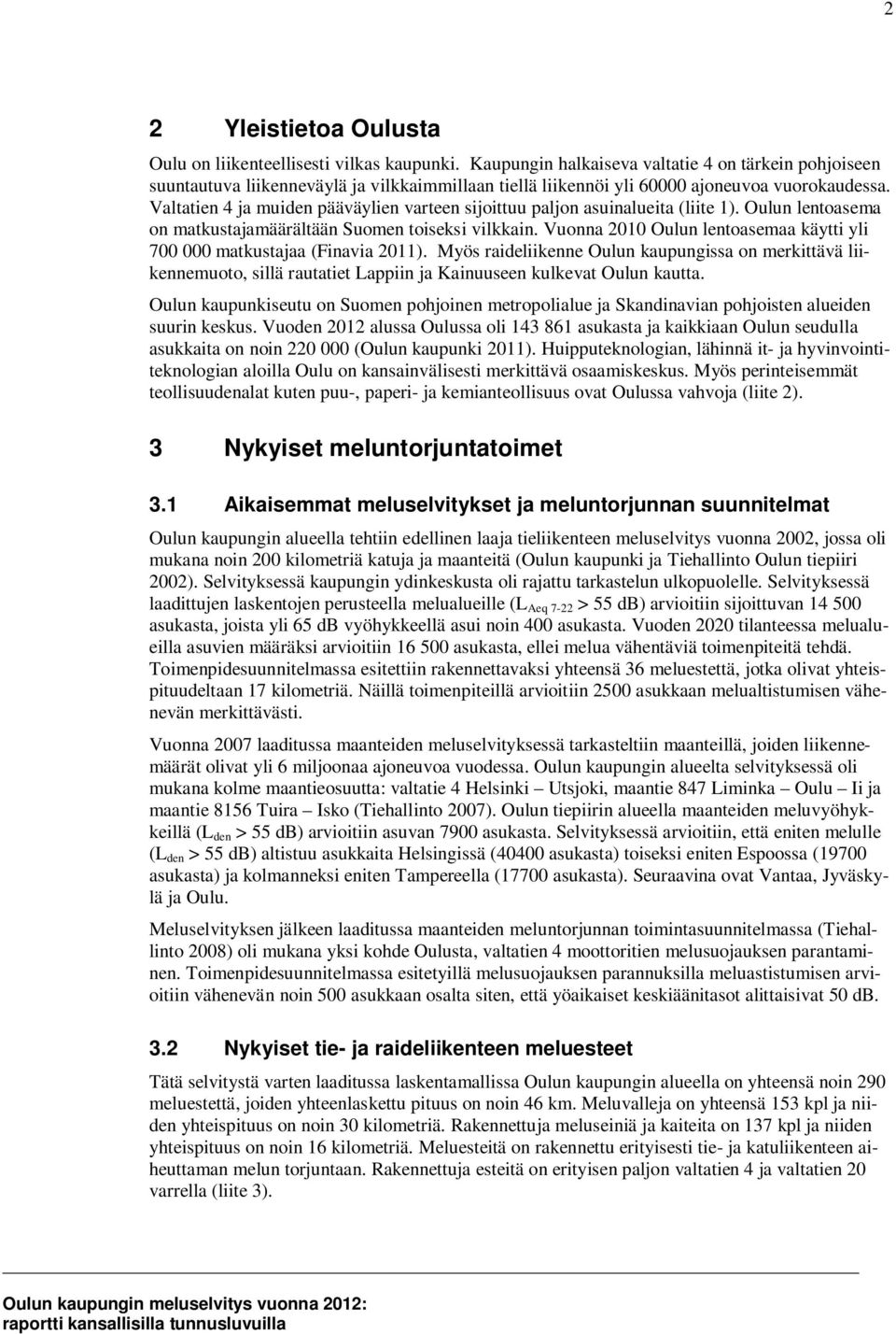 Valtatien 4 ja muiden pääväylien varteen sijoittuu paljon asuinalueita (liite 1). Oulun lentoasema on matkustajamäärältään Suomen toiseksi vilkkain.