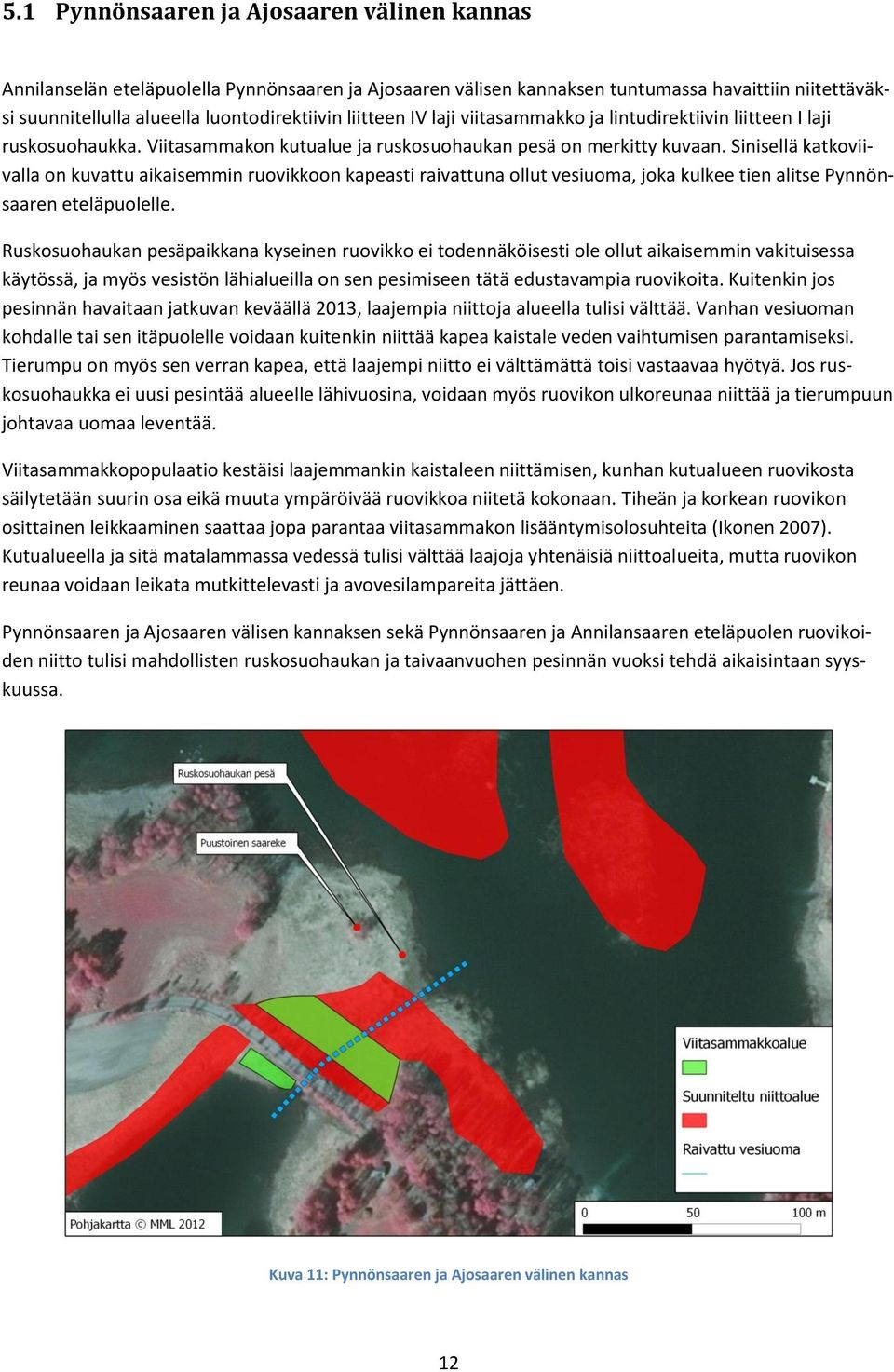 Sinisellä katkoviivalla on kuvattu aikaisemmin ruovikkoon kapeasti raivattuna ollut vesiuoma, joka kulkee tien alitse Pynnönsaaren eteläpuolelle.