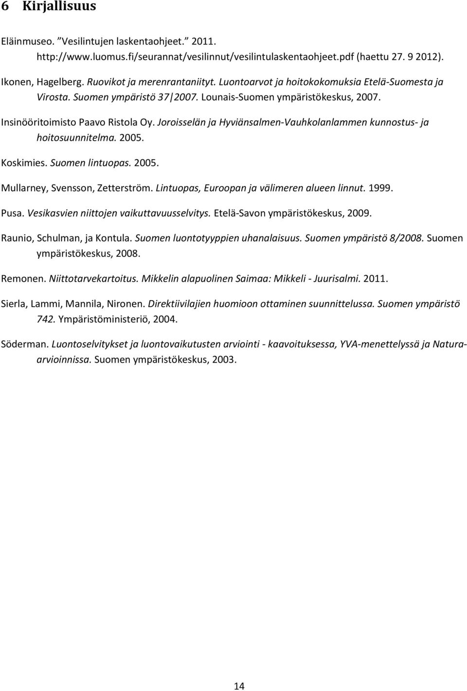 Joroisselän ja Hyviänsalmen-Vauhkolanlammen kunnostus- ja hoitosuunnitelma. 2005. Koskimies. Suomen lintuopas. 2005. Mullarney, Svensson, Zetterström. Lintuopas, Euroopan ja välimeren alueen linnut.