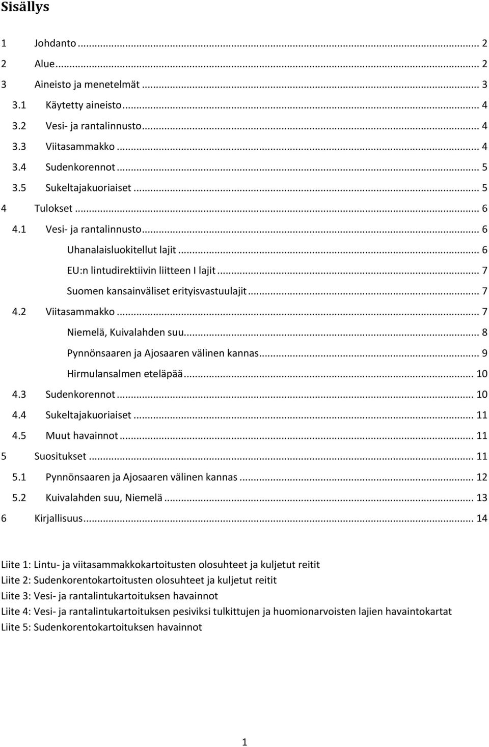 .. 7 Niemelä, Kuivalahden suu... 8 Pynnönsaaren ja Ajosaaren välinen kannas... 9 Hirmulansalmen eteläpää... 10 4.3 Sudenkorennot... 10 4.4 Sukeltajakuoriaiset... 11 4.5 Muut havainnot.