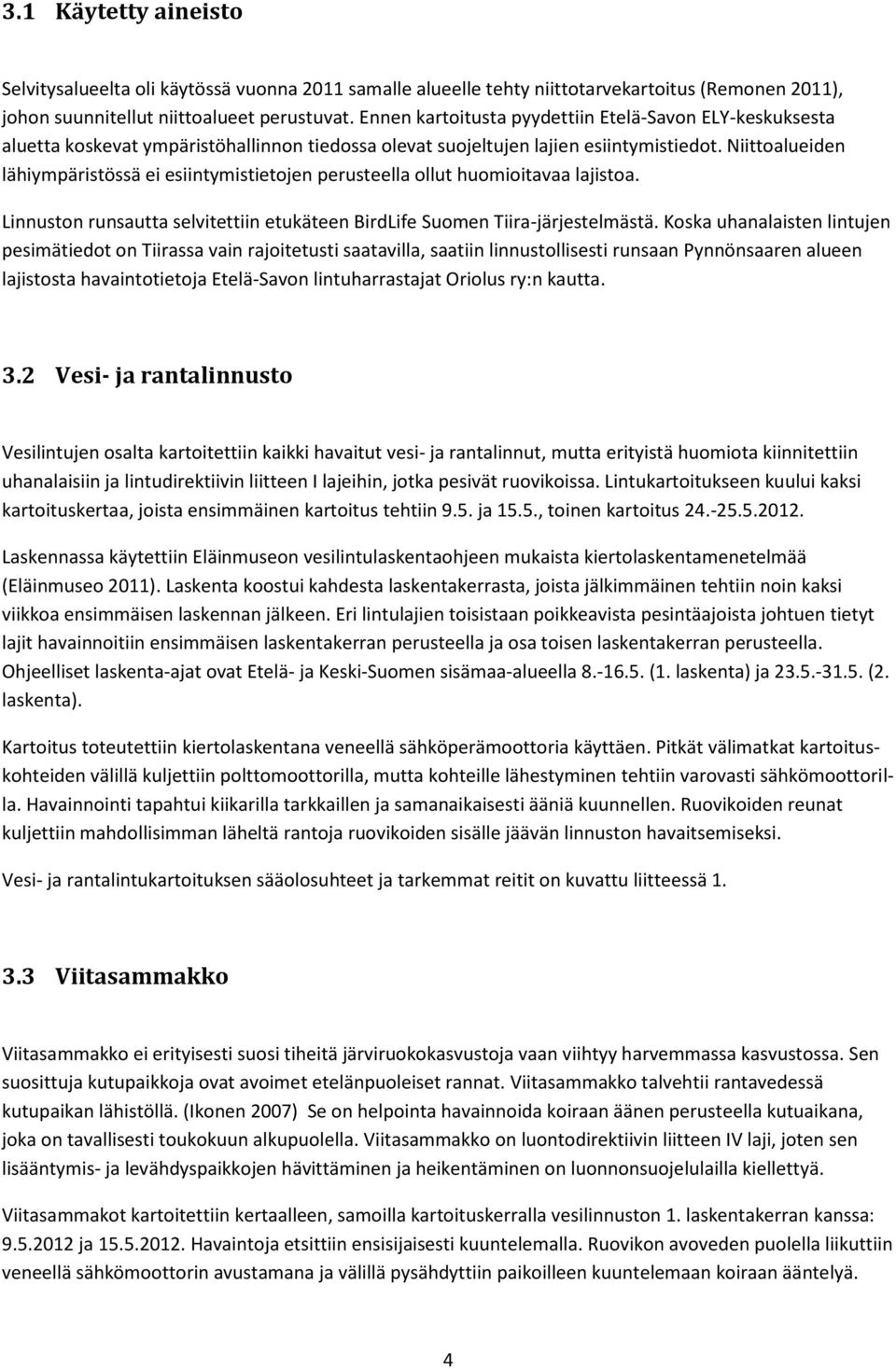 Niittoalueiden lähiympäristössä ei esiintymistietojen perusteella ollut huomioitavaa lajistoa. Linnuston runsautta selvitettiin etukäteen BirdLife Suomen Tiira-järjestelmästä.