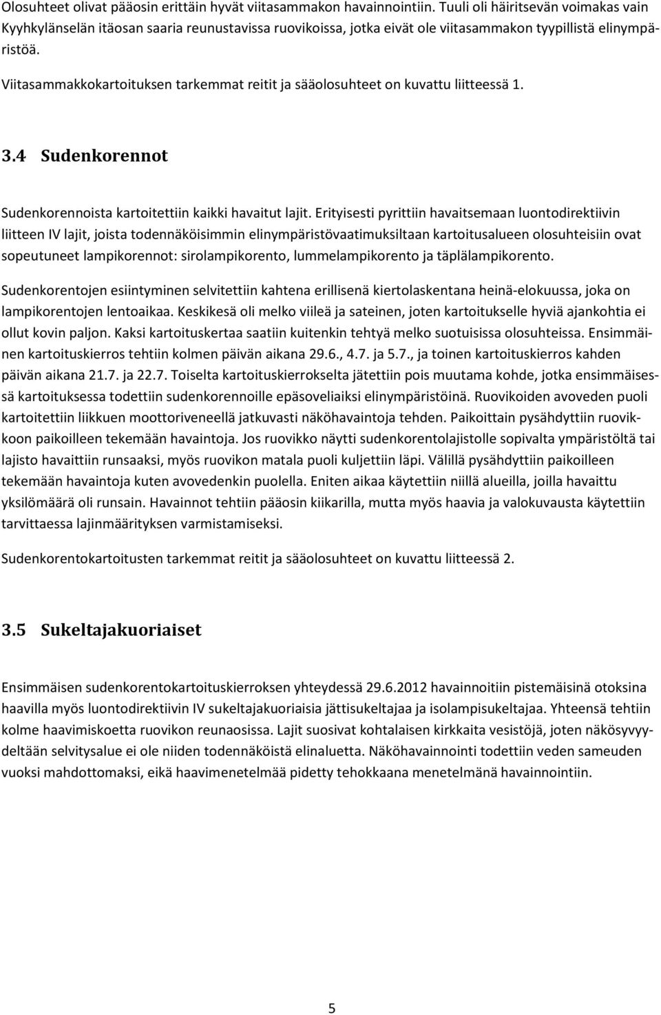 Viitasammakkokartoituksen tarkemmat reitit ja sääolosuhteet on kuvattu liitteessä 1. 3.4 Sudenkorennot Sudenkorennoista kartoitettiin kaikki havaitut lajit.