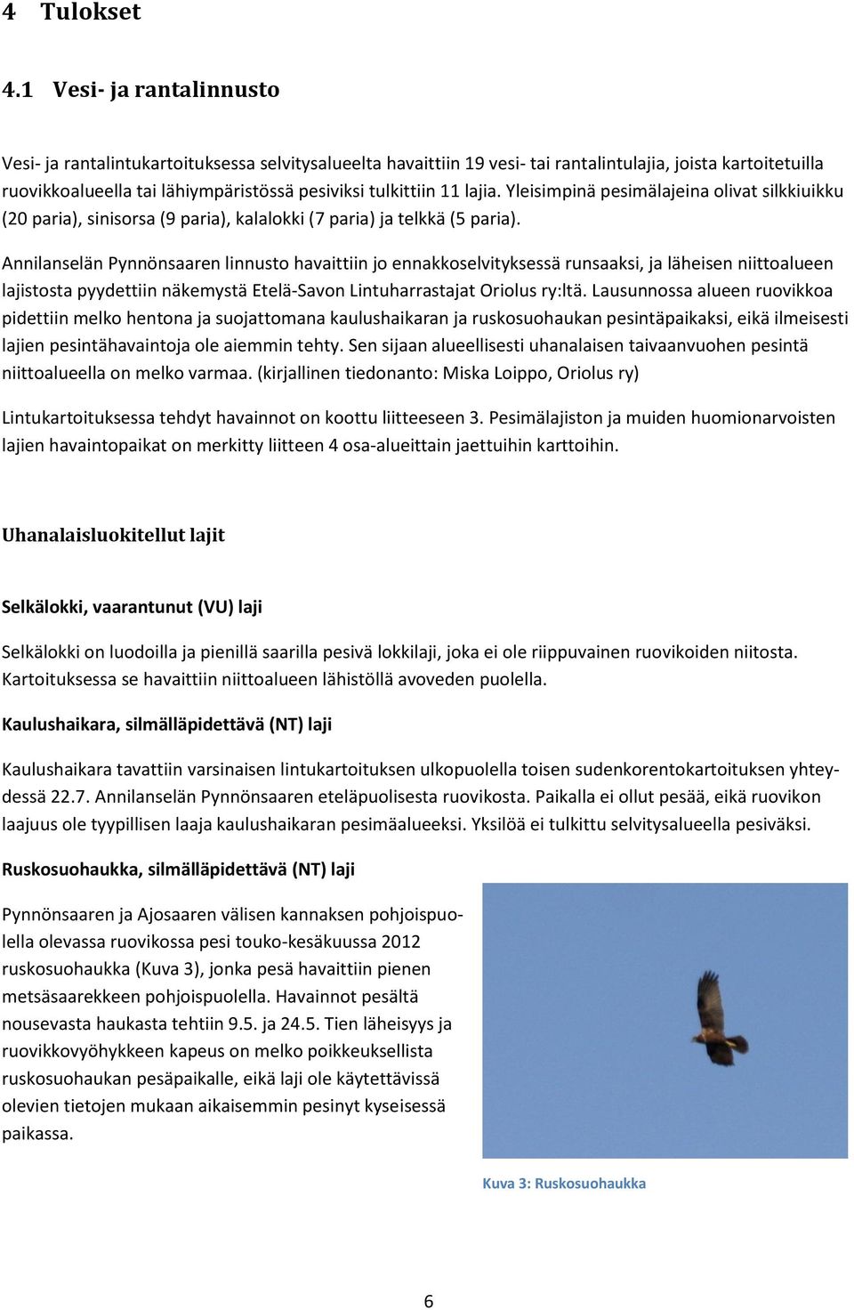 11 lajia. Yleisimpinä pesimälajeina olivat silkkiuikku (20 paria), sinisorsa (9 paria), kalalokki (7 paria) ja telkkä (5 paria).