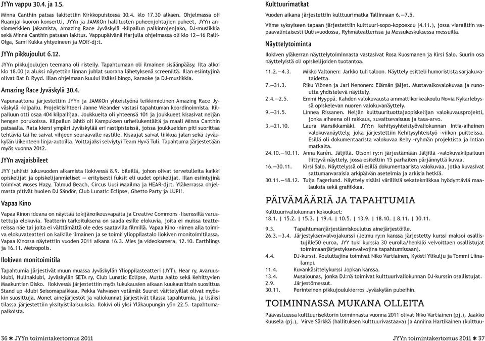 Canthin patsaan lakitus. Vappupäivänä Harjulla ohjelmassa oli klo 12 16 Ralli- Olga, Sami Kukka yhtyeineen ja MOI?-dj:t. JYYn pikkujoulut 6.12. JYYn pikkujoulujen teemana oli risteily.