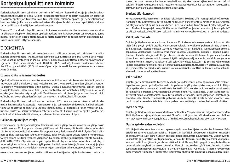 Sektorilla toimivan opinto- ja tiedevaliokunnan kautta opiskelijoilla on mahdollisuus keskustella ajankohtaisista koulutuspoliittisista aiheista ja osallistua opiskelijoiden edunvalvontaan.