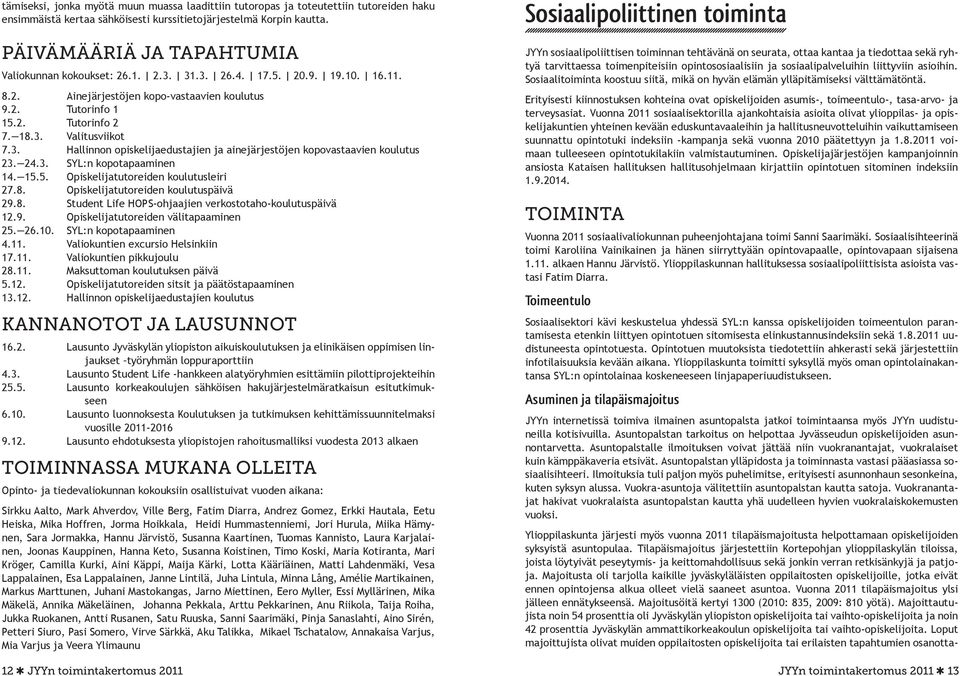 3. Hallinnon opiskelijaedustajien ja ainejärjestöjen kopovastaavien koulutus 23. 24.3. SYL:n kopotapaaminen 14. 15.5. Opiskelijatutoreiden koulutusleiri 27.8.