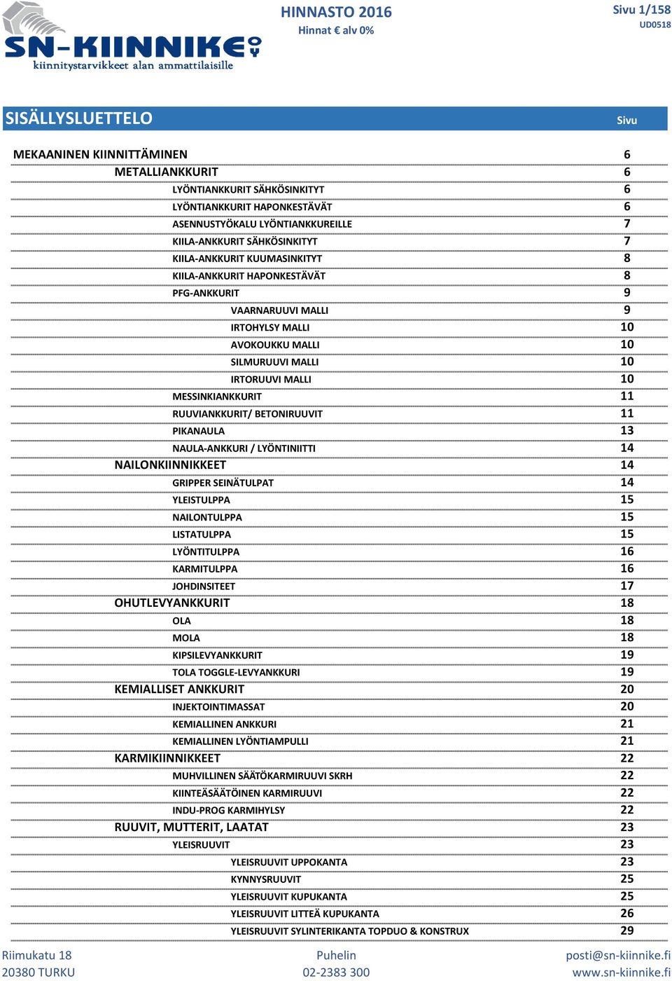 MESSINKIANKKURIT 11 RUUVIANKKURIT/ BETONIRUUVIT 11 PIKANAULA 13 NAULA-ANKKURI / LYÖNTINIITTI 14 NAILONKIINNIKKEET 14 GRIPPER SEINÄTULPAT 14 YLEISTULPPA 15 NAILONTULPPA 15 LISTATULPPA 15 LYÖNTITULPPA