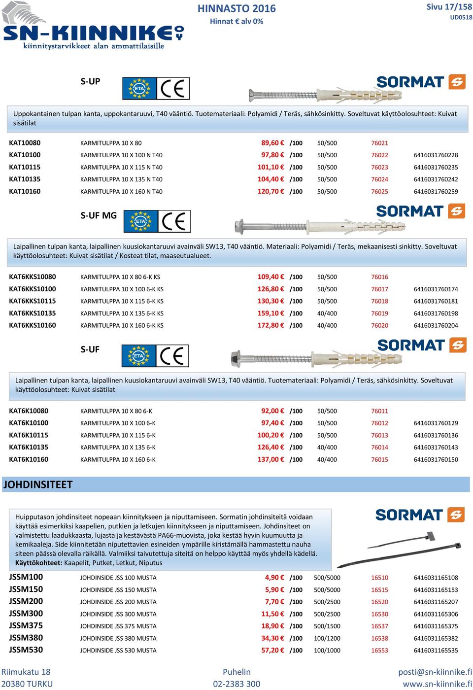 115 N T40 101,10 /100 50/500 76023 6416031760235 KAT10135 KARMITULPPA 10 X 135 N T40 104,40 /100 50/500 76024 6416031760242 KAT10160 KARMITULPPA 10 X 160 N T40 120,70 /100 50/500 76025 6416031760259