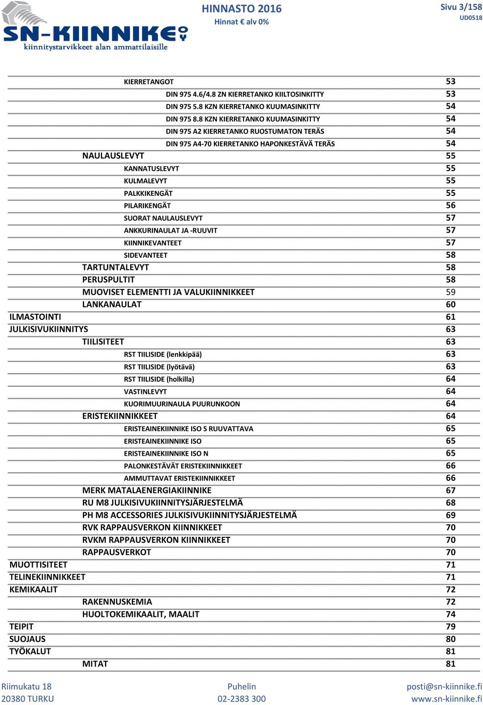 PILARIKENGÄT 56 SUORAT NAULAUSLEVYT 57 ANKKURINAULAT JA -RUUVIT 57 KIINNIKEVANTEET 57 SIDEVANTEET 58 TARTUNTALEVYT 58 PERUSPULTIT 58 MUOVISET ELEMENTTI JA VALUKIINNIKKEET 59 LANKANAULAT 60