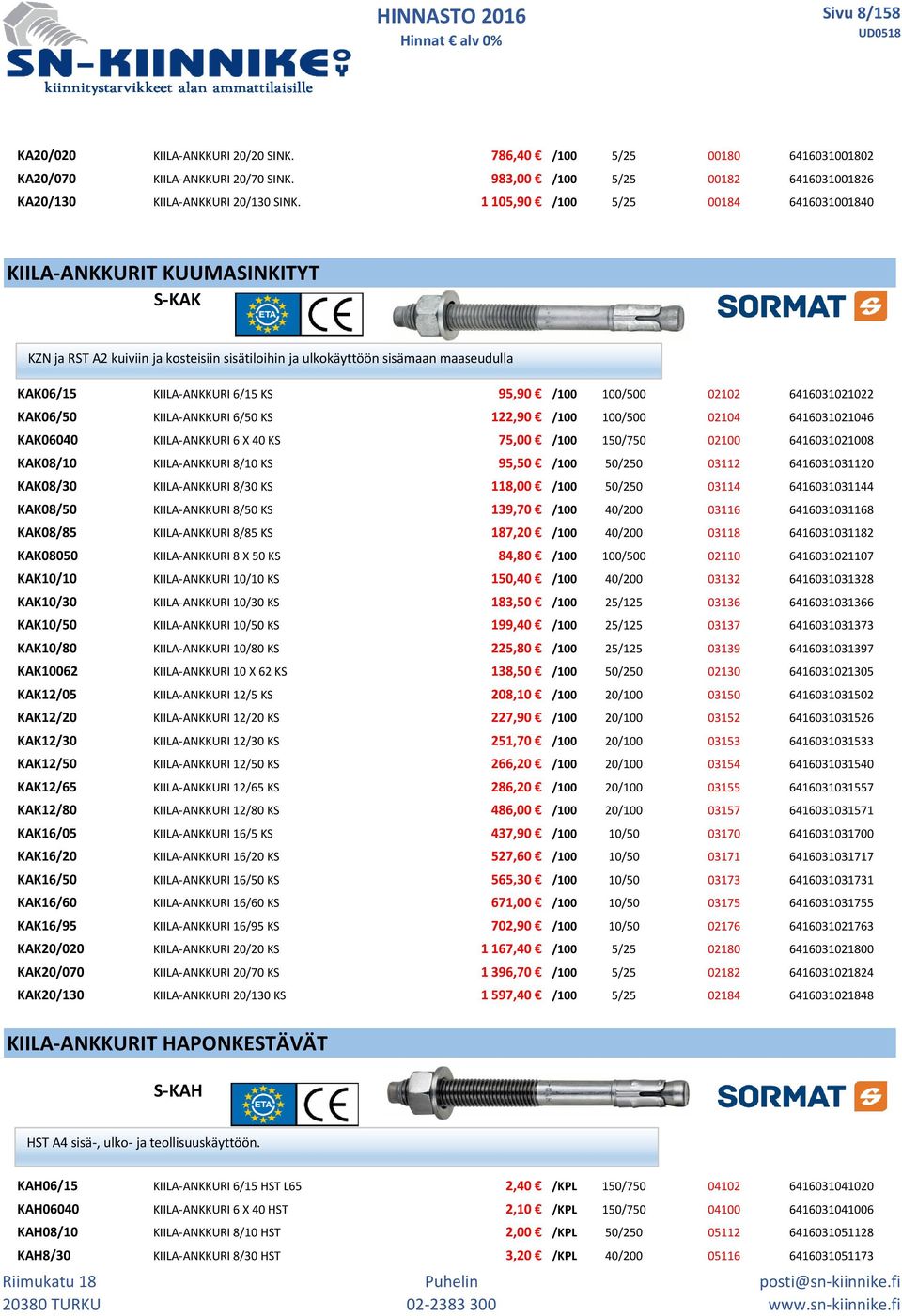 /100 100/500 02102 6416031021022 KAK06/50 KIILA-ANKKURI 6/50 KS 122,90 /100 100/500 02104 6416031021046 KAK06040 KIILA-ANKKURI 6 X 40 KS 75,00 /100 150/750 02100 6416031021008 KAK08/10 KIILA-ANKKURI