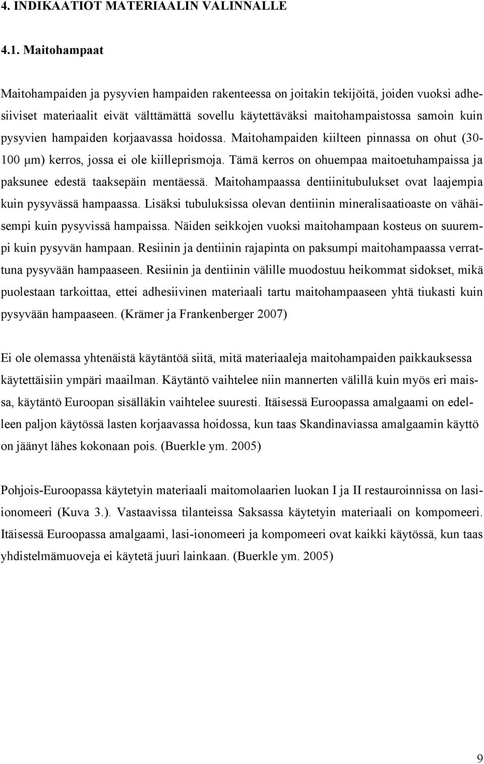 pysyvien hampaiden korjaavassa hoidossa. Maitohampaiden kiilteen pinnassa on ohut (30-100 μm) kerros, jossa ei ole kiilleprismoja.