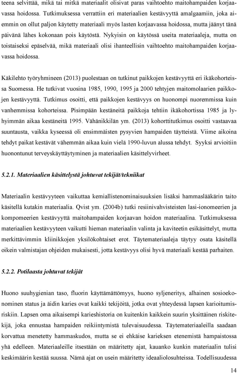 käytöstä. Nykyisin on käytössä useita materiaaleja, mutta on toistaiseksi epäselvää, mikä materiaali olisi ihanteellisin vaihtoehto maitohampaiden korjaavassa hoidossa.