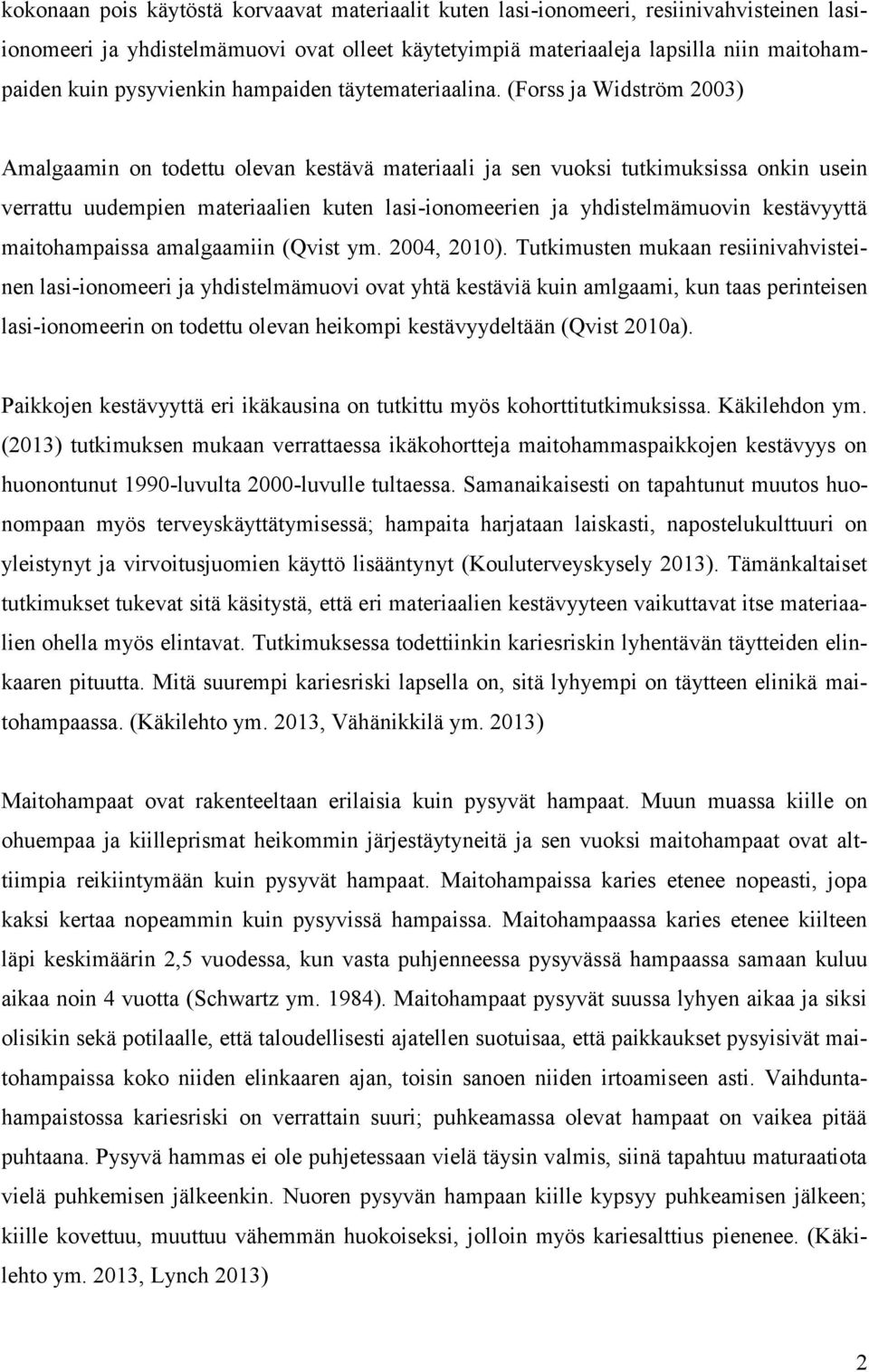 (Forss ja Widström 2003) Amalgaamin on todettu olevan kestävä materiaali ja sen vuoksi tutkimuksissa onkin usein verrattu uudempien materiaalien kuten lasi-ionomeerien ja yhdistelmämuovin kestävyyttä