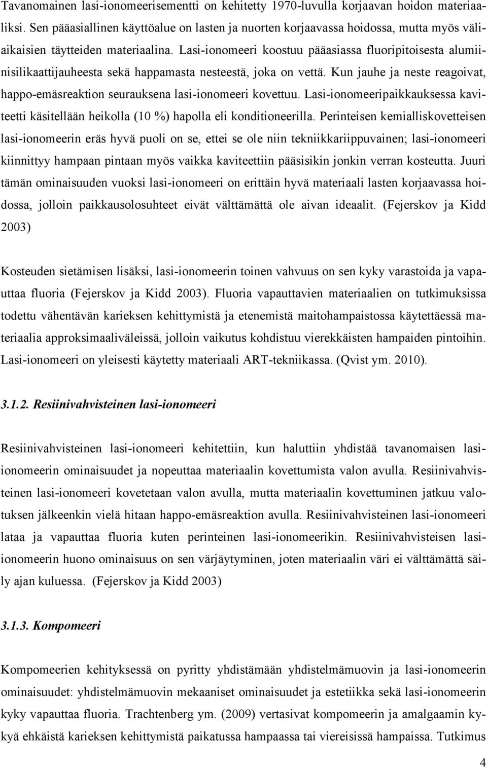 Lasi-ionomeeri koostuu pääasiassa fluoripitoisesta alumiinisilikaattijauheesta sekä happamasta nesteestä, joka on vettä.