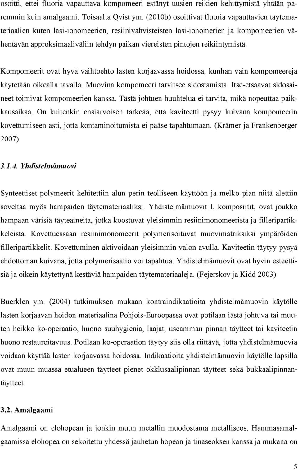 reikiintymistä. Kompomeerit ovat hyvä vaihtoehto lasten korjaavassa hoidossa, kunhan vain kompomeereja käytetään oikealla tavalla. Muovina kompomeeri tarvitsee sidostamista.