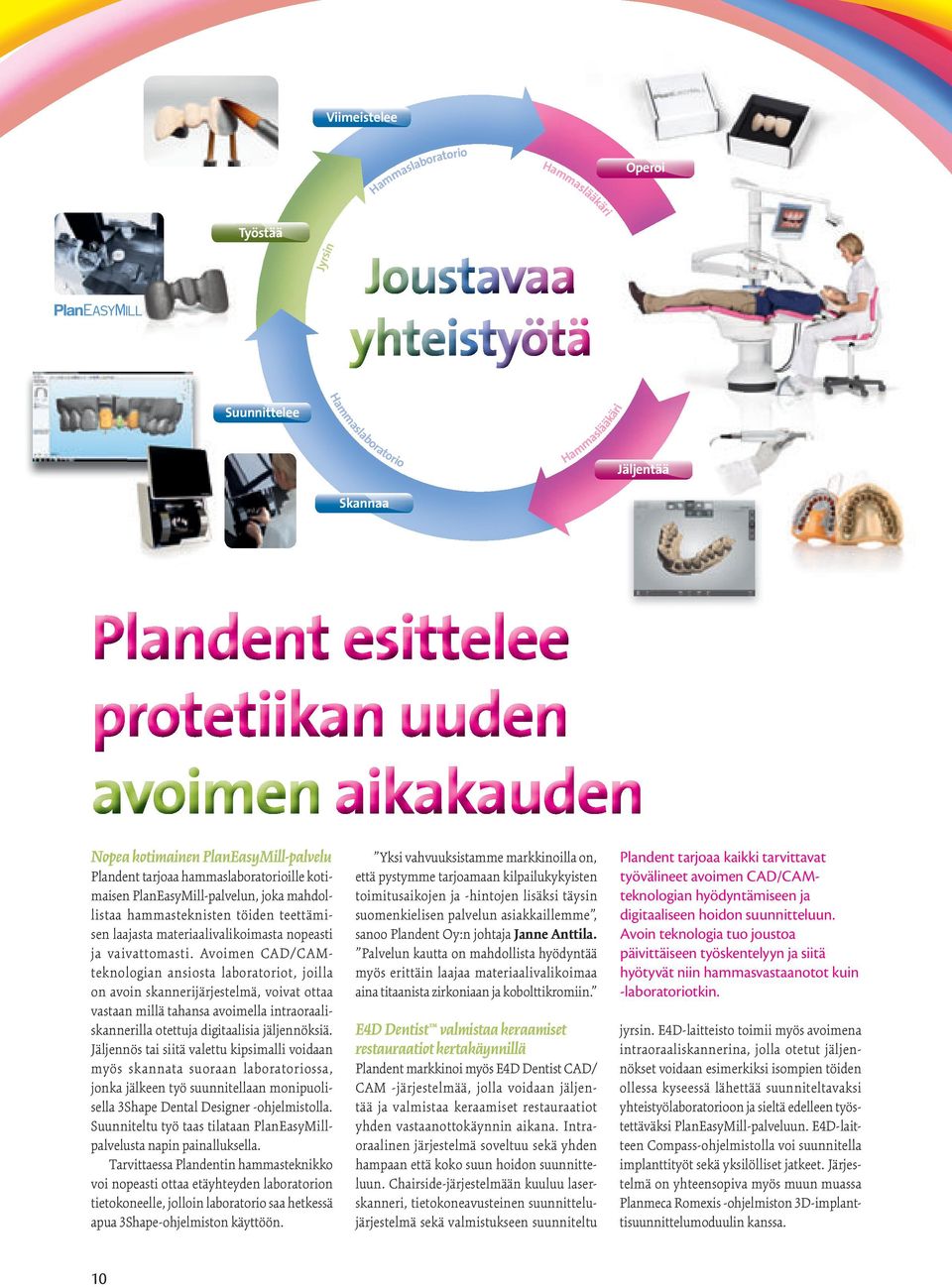 Avoimen CAD/CAMteknologian ansiosta laboratoriot, joilla on avoin skannerijärjestelmä, voivat ottaa vastaan millä tahansa avoimella intraoraaliskannerilla otettuja digitaalisia jäljennöksiä.