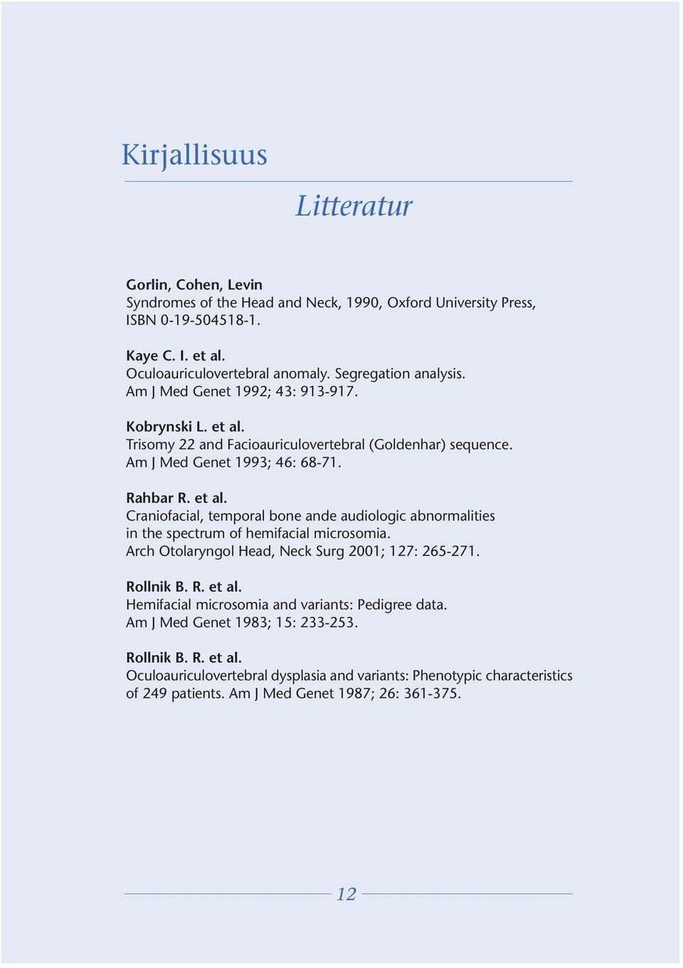 Arch Otolaryngol Head, Neck Surg 2001; 127: 265-271. Rollnik B. R. et al. Hemifacial microsomia and variants: Pedigree data. Am J Med Genet 1983; 15: 233-253. Rollnik B. R. et al. Oculoauriculovertebral dysplasia and variants: Phenotypic characteristics of 249 patients.