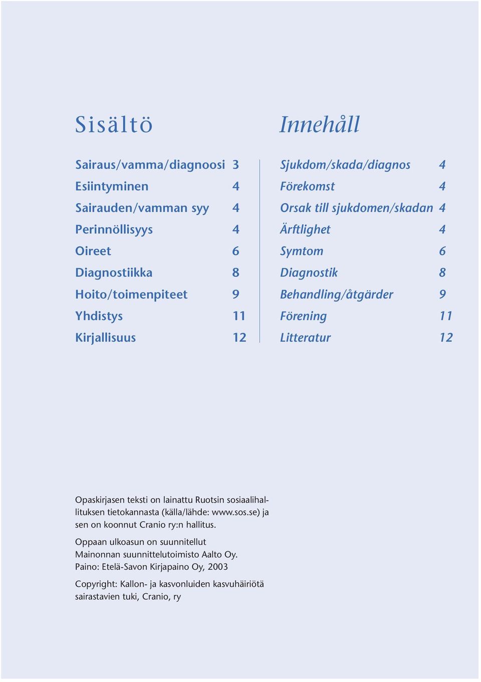 Opaskirjasen teksti on lainattu Ruotsin sosiaalihallituksen tietokannasta (källa/lähde: www.sos.se) ja sen on koonnut Cranio ry:n hallitus.