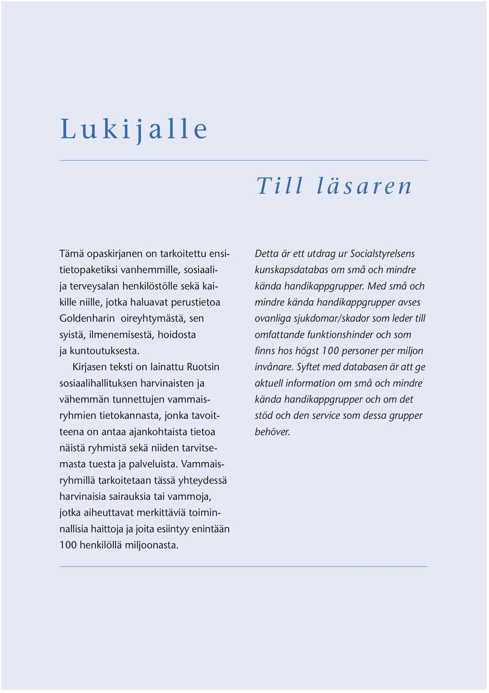 Kirjasen teksti on lainattu Ruotsin sosiaalihallituksen harvinaisten ja vähemmän tunnettujen vammaisryhmien tietokannasta, jonka tavoitteena on antaa ajankohtaista tietoa näistä ryhmistä sekä niiden