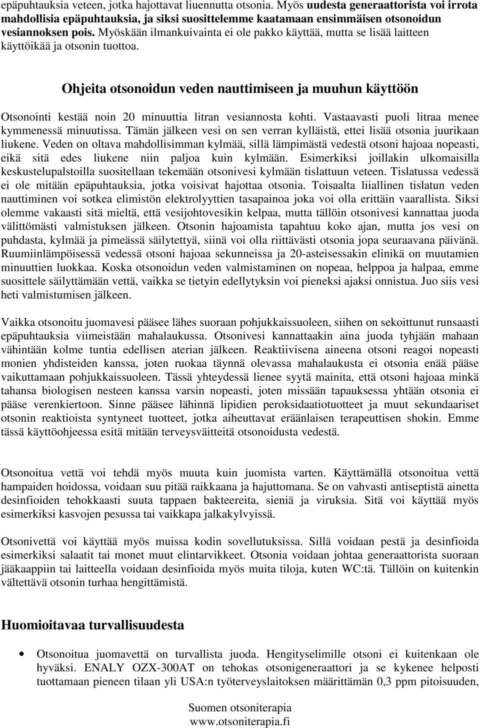 Ohjeita otsonoidun veden nauttimiseen ja muuhun käyttöön Otsonointi kestää noin 20 minuuttia litran vesiannosta kohti. Vastaavasti puoli litraa menee kymmenessä minuutissa.
