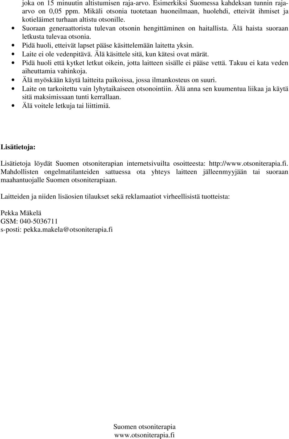 Älä haista suoraan letkusta tulevaa otsonia. Pidä huoli, etteivät lapset pääse käsittelemään laitetta yksin. Laite ei ole vedenpitävä. Älä käsittele sitä, kun kätesi ovat märät.