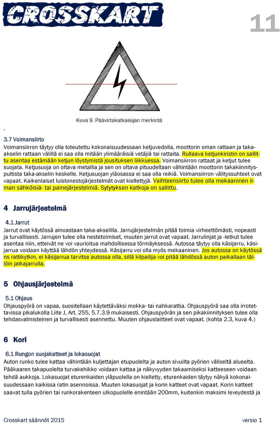 Ketjusuoja on oltava metallia ja sen on oltava pituudeltaan vähintään moottorin takakiinnityspultista taka-akselin keskelle. Ketjusuojan yläosassa ei saa olla reikiä.