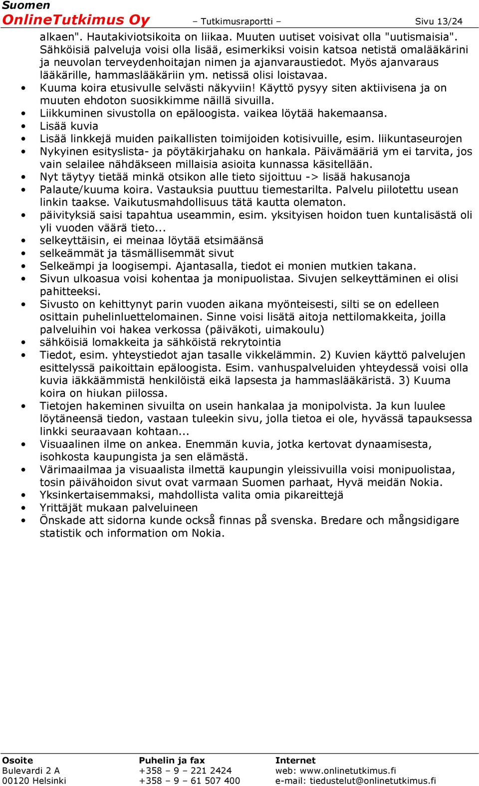 netissä olisi loistavaa. Kuuma koira etusivulle selvästi näkyviin! Käyttö pysyy siten aktiivisena ja on muuten ehdoton suosikkimme näillä sivuilla. Liikkuminen sivustolla on epäloogista.