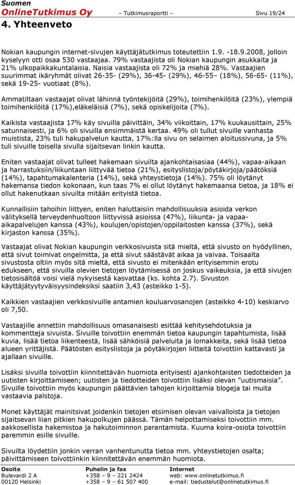 Vastaajien suurimmat ikäryhmät olivat 26-35- (29%), 36-45- (29%), 46-55 (18%), 56-65- (11%), sekä 19-25- vuotiaat (8%).