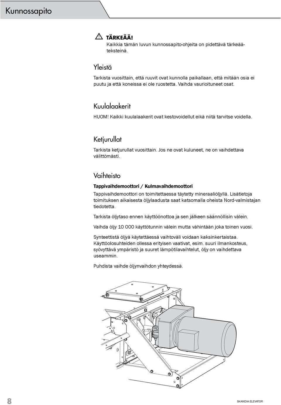 Kaikki kuulalaakerit ovat kestovoidellut eikä niitä tarvitse voidella. Ketjurullat Tarkista ketjurullat vuosittain. Jos ne ovat kuluneet, ne on vaihdettava välittömästi.