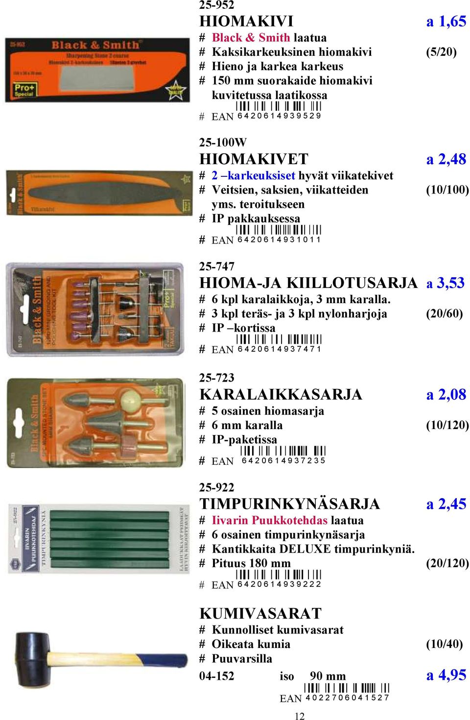 teroitukseen # IP pakkauksessa # EAN 6 4 2 0 6 1 4 9 3 1 0 1 1 25-747 HIOMA-JA KIILLOTUSARJA a 3,53 # 6 kpl karalaikkoja, 3 mm karalla.