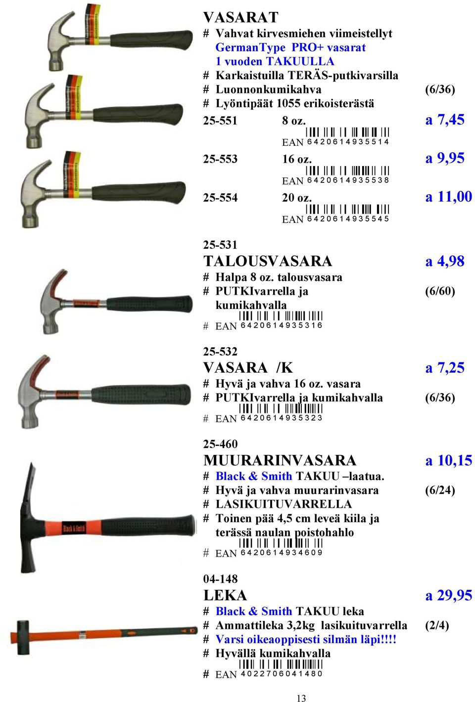 talousvasara # PUTKIvarrella ja (6/60) kumikahvalla # EAN 6 4 2 0 6 1 4 9 3 5 3 1 6 25-532 VASARA /K a 7,25 # Hyvä ja vahva 16 oz.