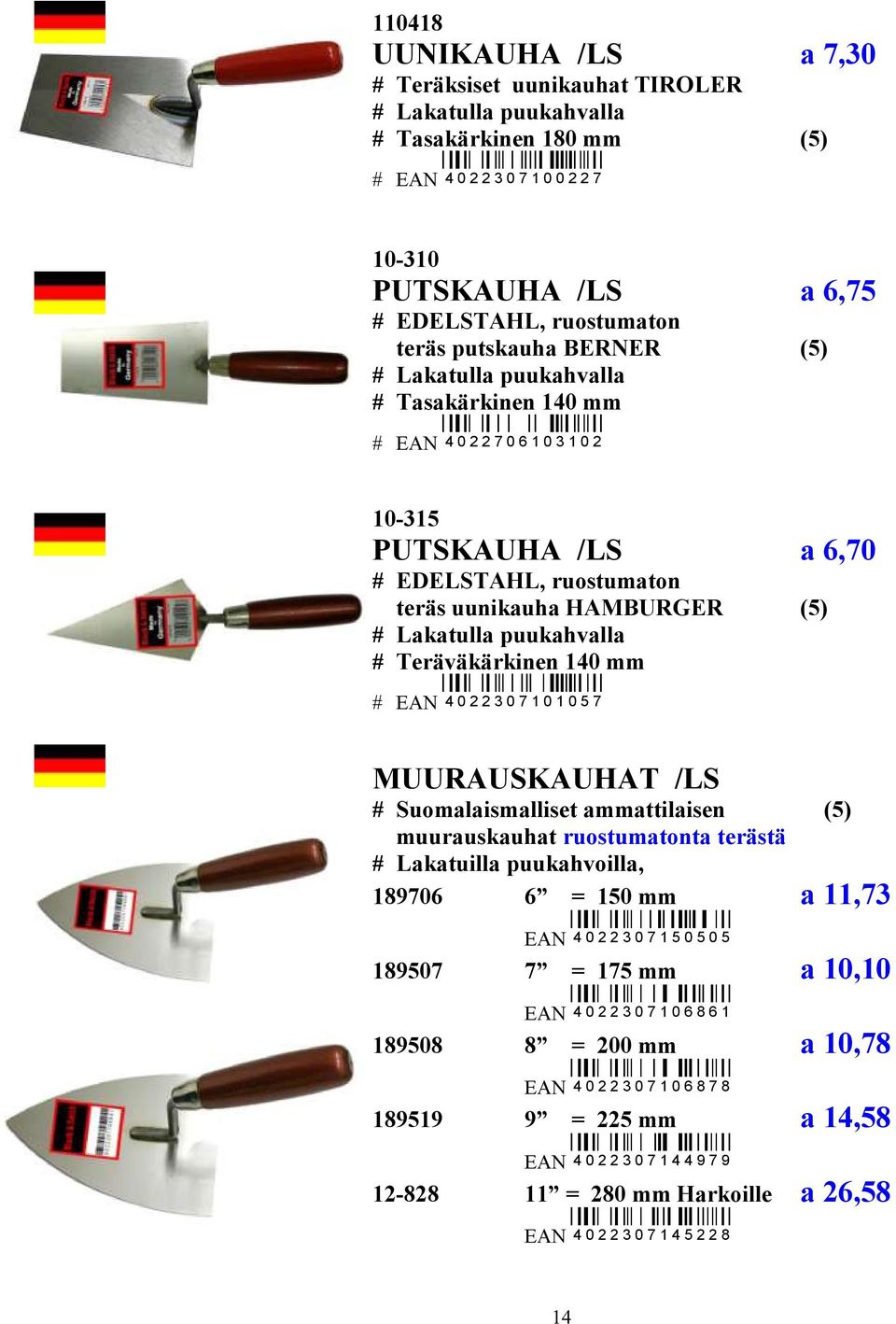 puukahvalla # Teräväkärkinen 140 mm # EAN 4 0 2 2 3 0 7 1 0 1 0 5 7 MUURAUSKAUHAT /LS # Suomalaismalliset ammattilaisen (5) muurauskauhat ruostumatonta terästä # Lakatuilla puukahvoilla, 189706 6 =