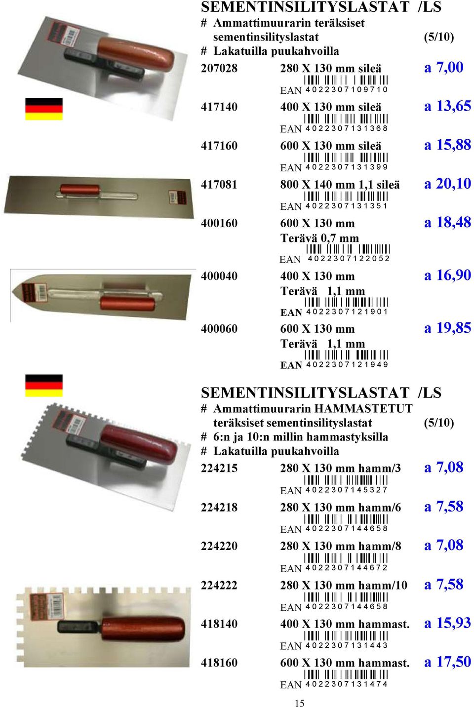 0,7 mm a 18,48 EAN 4 0 2 2 3 0 7 1 2 2 0 5 2 400040 400 X 130 mm Terävä 1,1 mm a 16,90 EAN 4 0 2 2 3 0 7 1 2 1 9 0 1 400060 600 X 130 mm Terävä 1,1 mm a 19,85 EAN 4 0 2 2 3 0 7 1 2 1 9 4 9