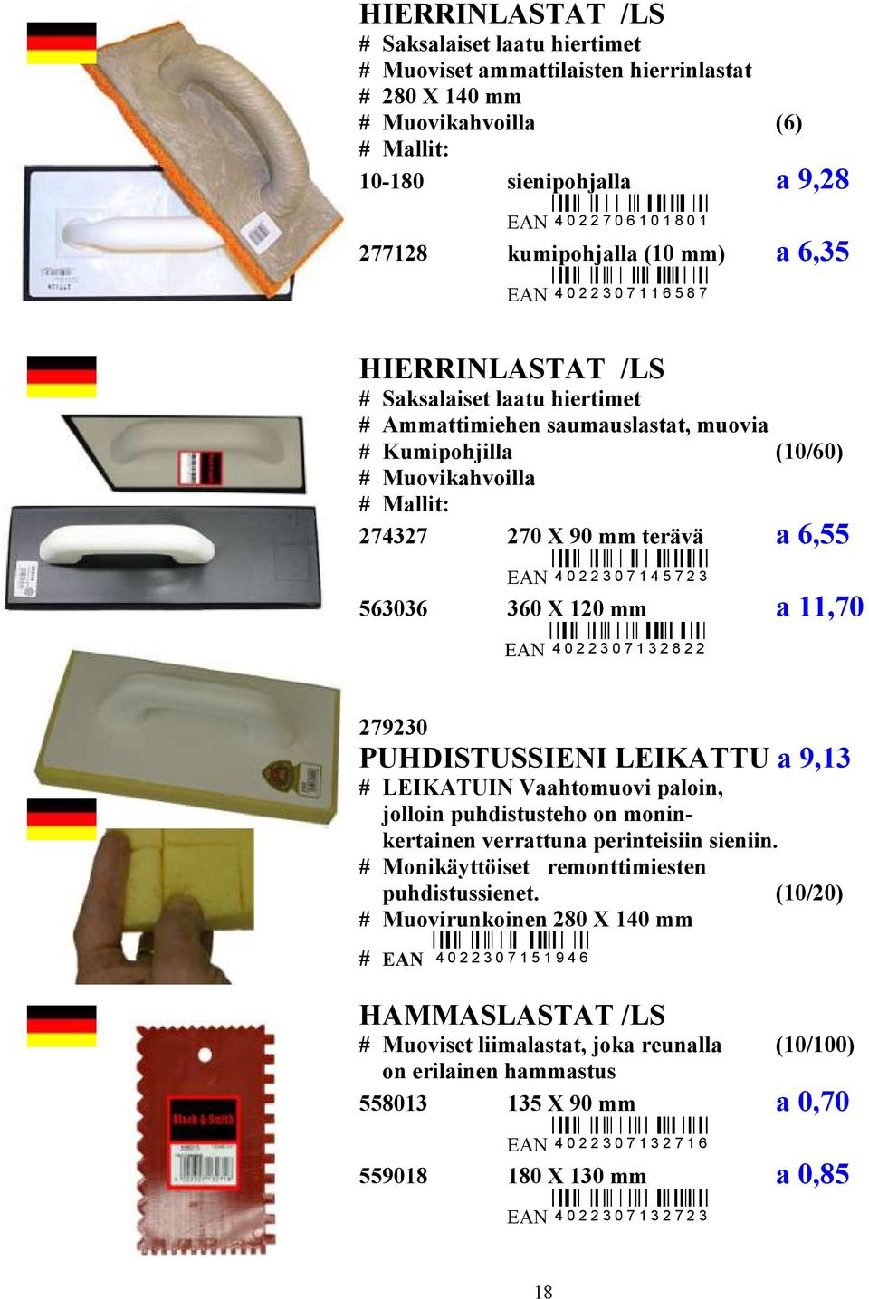 274327 270 X 90 mm terävä a 6,55 EAN 4 0 2 2 3 0 7 1 4 5 7 2 3 563036 360 X 120 mm a 11,70 EAN 4 0 2 2 3 0 7 1 3 2 8 2 2 279230 PUHDISTUSSIENI LEIKATTU a 9,13 # LEIKATUIN Vaahtomuovi paloin, jolloin