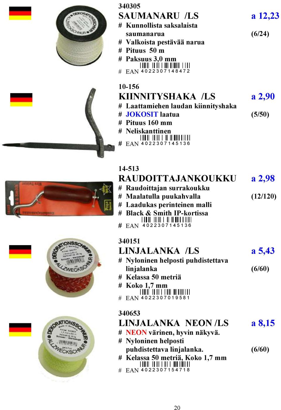 puukahvalla (12/120) # Laadukas perinteinen malli # Black & Smith IP-kortissa # EAN 4 0 2 2 3 0 7 1 4 5 1 3 6 340151 LINJALANKA /LS a 5,43 # Nyloninen helposti puhdistettava linjalanka (6/60) #