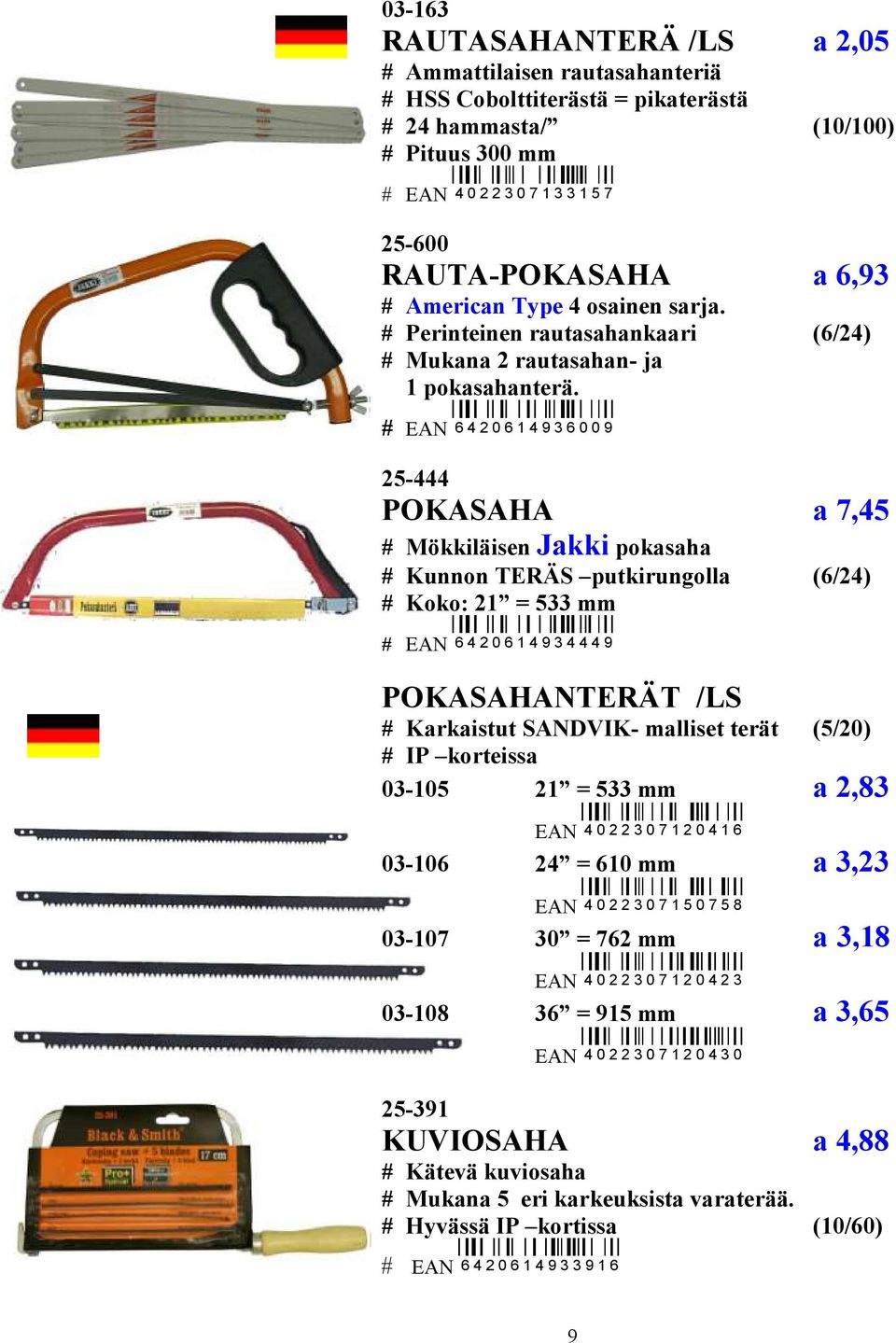 # EAN 6 4 2 0 6 1 4 9 3 6 0 0 9 25-444 POKASAHA a 7,45 # Mökkiläisen Jakki pokasaha # Kunnon TERÄS putkirungolla (6/24) # Koko: 21 = 533 mm # EAN 6 4 2 0 6 1 4 9 3 4 4 4 9 POKASAHANTERÄT /LS #