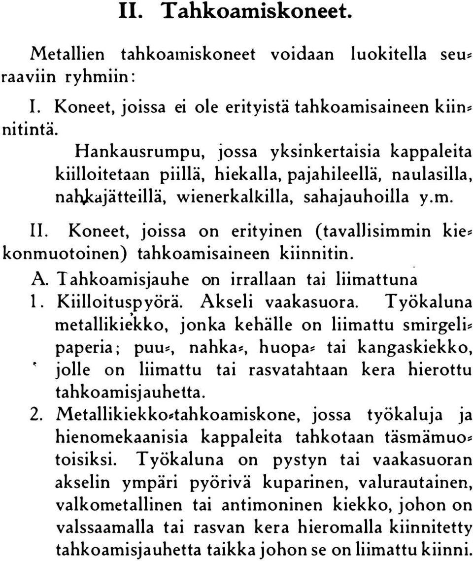 Koneet, joissa on erityinen (tavallisimmin kie konmuotoinen) tahkoamisaineen kiinnitin. A. T ahkoamisjauhe on irrallaan tai liimattuna 1. Kiilloituspyörä. Akseli vaakasuora.