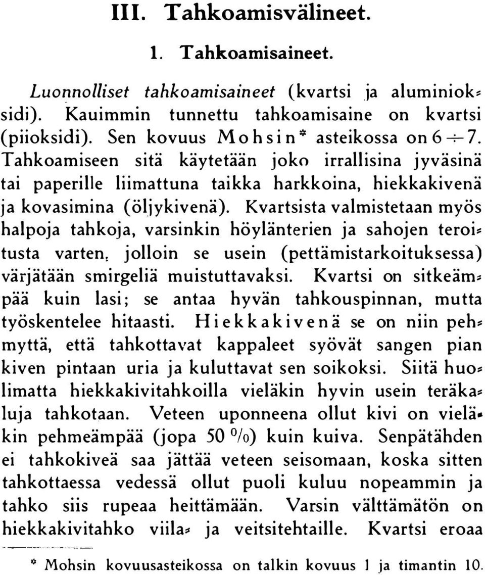 Kvartsista valmistetaan myös halpoja tahkoja, varsinkin höylänterien ja sahoj en teroi tusta varten, jolloin se usein (pettämistarkoituksessa) värjätään smirgeliä muistuttavaksi.