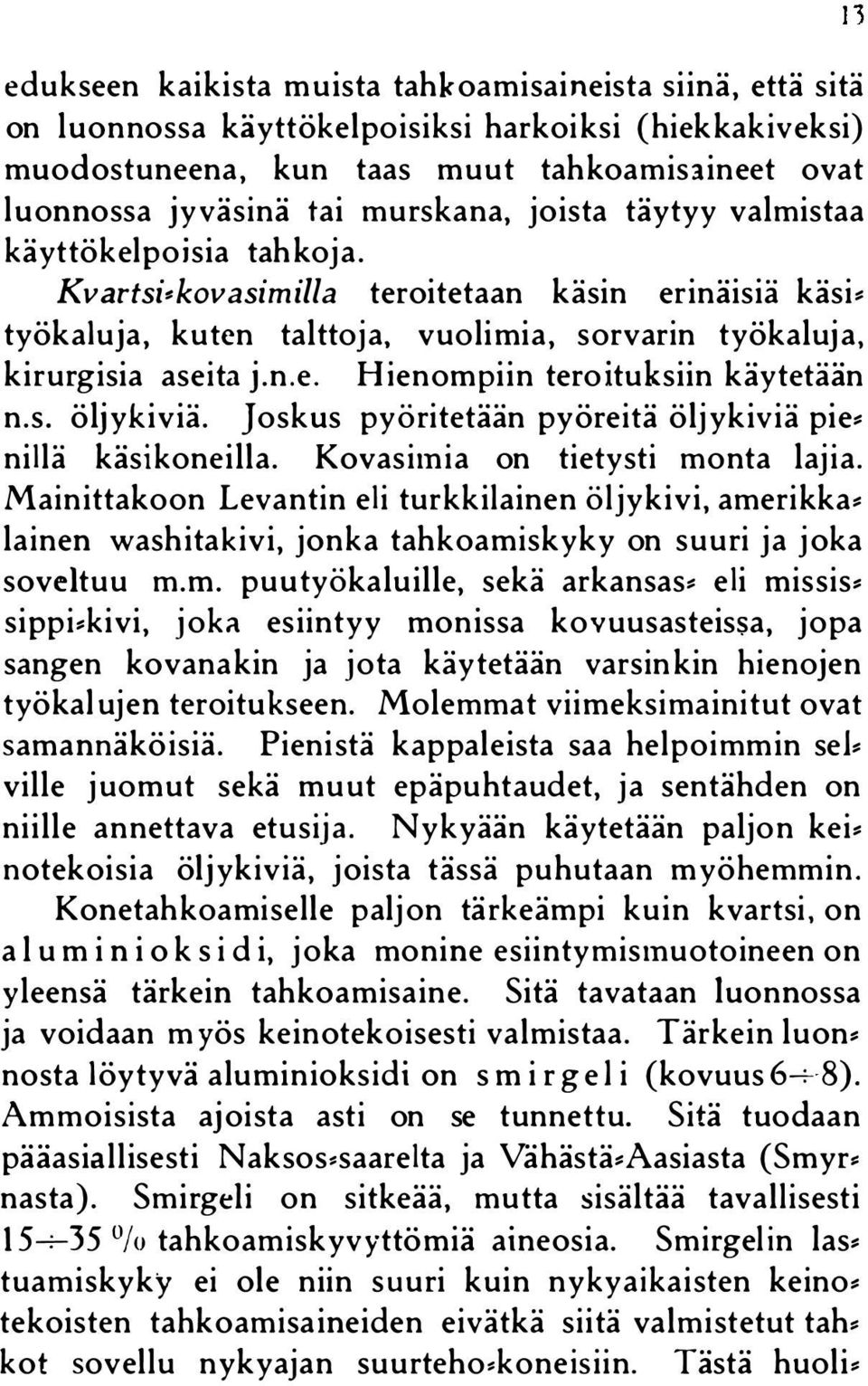 s. öljykiviä. Joskus pyöritetään pyöreitä öljykiviä pie nillä käsikoneilla. Kovasimia on tietysti monta lajia.