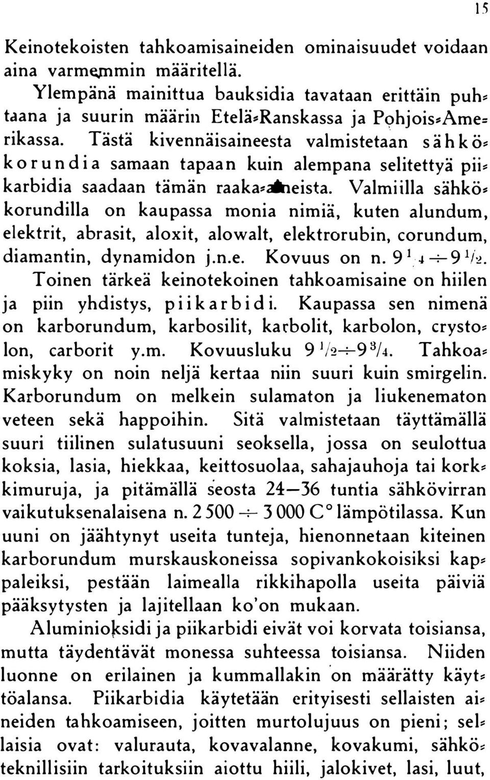 Valmiilla sähkö korundilla on kaupassa monia nimiä, kuten alundum, elektrit, abrasit, aloxit, alowalt, elektrorubin, corundum, 15 diamantin, dynamidon j.n.e. Kovuus on n. 91"' -+- 9 1 / :!