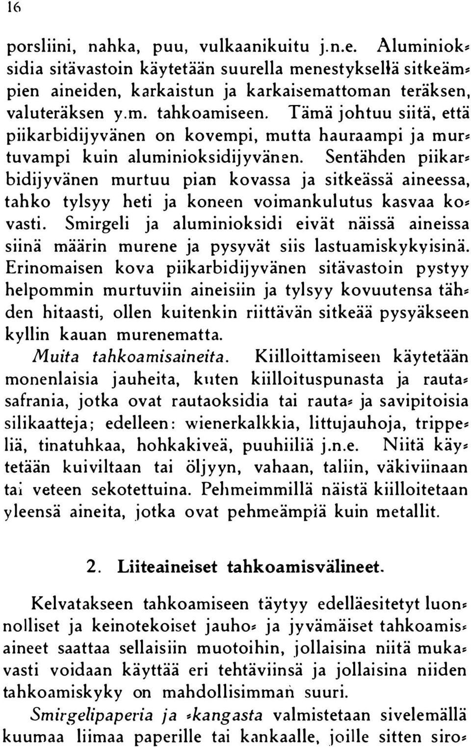 Sentähden piikar bidijyvänen murtuu pian kovassa ja sitkeässä aineessa, tahko tylsyy heti ja koneen voimankulutus kasvaa ko vasti.